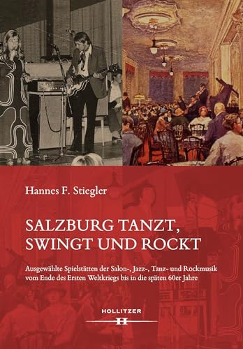 Salzburg tanzt, swingt und rockt: Ausgewählte Spielstätten der Salon-, Jazz-, Tanz- und Rockmusik vom Ende des Ersten Weltkriegs bis in die späten 60er Jahre von Hollitzer Wissenschaftsverlag