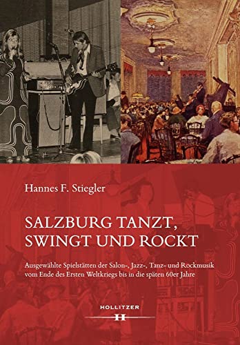 Salzburg tanzt, swingt und rockt: Ausgewählte Spielstätten der Salon-, Jazz-, Tanz- und Rockmusik vom Ende des Ersten Weltkriegs bis in die späten 60er Jahre von Hollitzer Wissenschaftsverlag