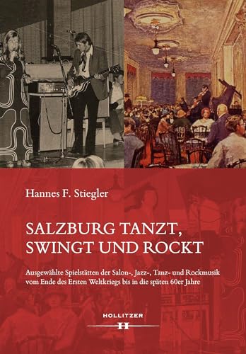 Salzburg tanzt, swingt und rockt: Ausgewählte Spielstätten der Salon-, Jazz-, Tanz- und Rockmusik vom Ende des Ersten Weltkriegs bis in die späten 60er Jahre Salzburg tanzt, swingt und rockt: Ausgewählte Spielstätten der Salon-, Jazz-, Tanz- und Rockmusik vom Ende des Ersten Weltkriegs bis in die späten 60er Jahre