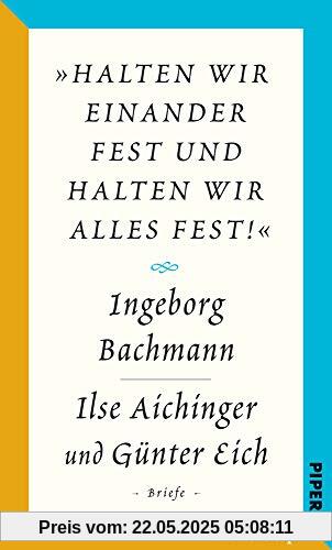 Salzburger Bachmann Edition: »halten wir einander fest und halten wir alles fest!«. Der Briefwechsel Ingeborg Bachmann – Ilse Aichinger und Günter Eich Salzburger Bachmann Edition: »halten wir einander fest und halten wir alles fest!«. Der Briefwechsel Ingeborg Bachmann – Ilse Aichinger und Günter Eich