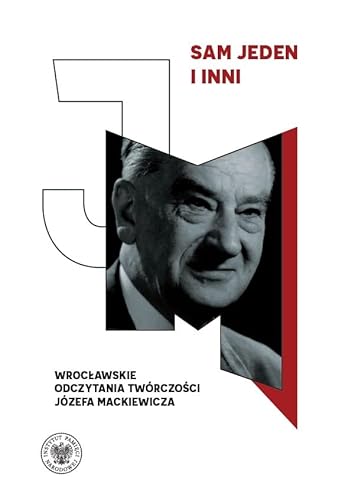 Sam jeden i inni: Wrocławskie odczytania twórczości Józefa Mackiewicza Sam jeden i inni: Wrocławskie odczytania twórczości Józefa Mackiewicza von IPN
