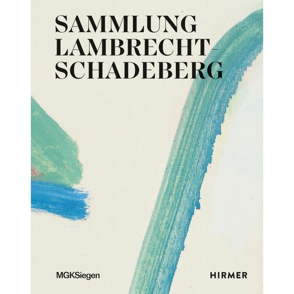 Sammlung Lambrecht-Schadeberg - Gegenwarten der Malerei von Hirmer Verlag GmbH