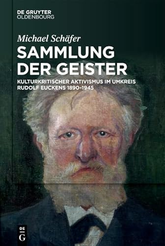 Sammlung der Geister: Kulturkritischer Aktivismus im Umkreis Rudolf Euckens 1890–1945 Sammlung der Geister: Kulturkritischer Aktivismus im Umkreis Rudolf Euckens 1890–1945