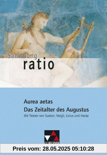 Sammlung ratio: Aurea aetas - Das Zeitalter des Augustus: Die Klassiker der lateinischen Schullektüre / Mit Texten von Sueton, Vergil, Livius und Horaz: 9 Sammlung ratio: Aurea aetas - Das Zeitalter des Augustus: Die Klassiker der lateinischen Schullektüre / Mit Texten von Sueton, Vergil, Livius und Horaz: 9