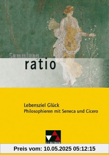 Sammlung ratio: Lebensziel Glück. Philosophieren mit Seneca und Cicero. Gesamtschule. Gymnasium. Sekundarstufe 1: Texte von Seneca und Cicero: 5 Sammlung ratio: Lebensziel Glück. Philosophieren mit Seneca und Cicero. Gesamtschule. Gymnasium. Sekundarstufe 1: Texte von Seneca und Cicero: 5