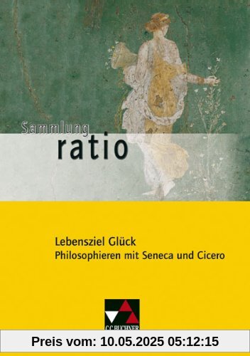 Sammlung ratio: Lebensziel Glück. Philosophieren mit Seneca und Cicero. Gesamtschule. Gymnasium. Sekundarstufe 1: Texte von Seneca und Cicero: 5