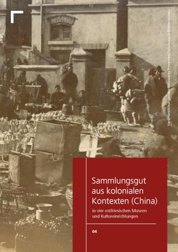 Sammlungsgut aus kolonialen Kontexten (China): In vier ostfriesischen Museen und Kultureinrichtungen (Veröffentlichungen des Netzwerks Provenienzforschung in Niedersachsen) von arthistoricum.net