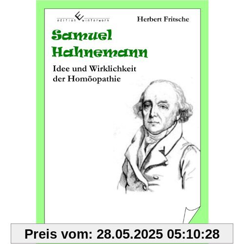 Samuel Hahnemann - Idee und Wirklichkeit der Homöopathie Samuel Hahnemann - Idee und Wirklichkeit der Homöopathie