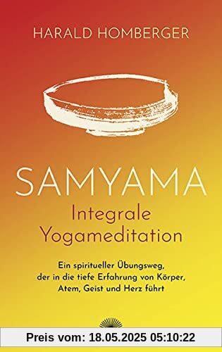 Samyama Integrale Yogameditation: Ein spiritueller Übungsweg, der in die tiefe Erfahrung von Körper, Atem, Geist und Herz führt Samyama Integrale Yogameditation: Ein spiritueller Übungsweg, der in die tiefe Erfahrung von Körper, Atem, Geist und Herz führt