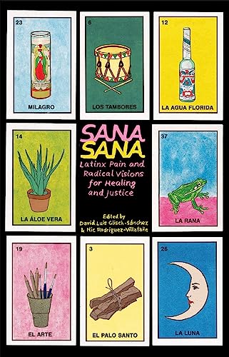 Sana, Sana: Latinx Pain and Radical Visions for Healing and Justice Sana, Sana: Latinx Pain and Radical Visions for Healing and Justice