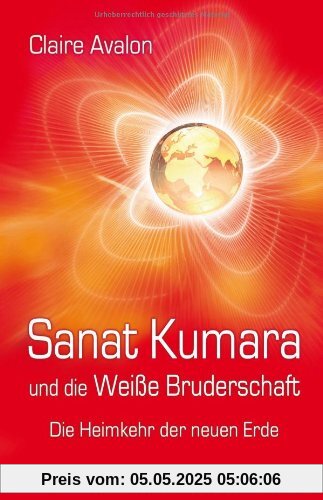 Sanat Kumara und die Weiße Bruderschaft. Die Heimkehr der neuen Erde