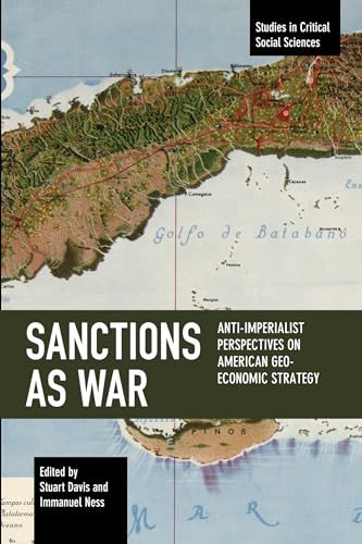 Sanctions as War: Anti-Imperialist Perspectives on American Geo-Economic Strategy (Studies in Critical Social Sciences)