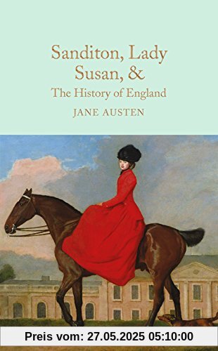 Sanditon, Lady Susan, & The History of England: The Juvenilia and Shorter Works of Jane Austen (Macmillan Collector's Library, Band 22)