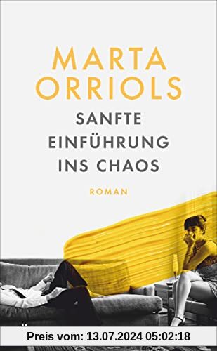 Sanfte Einführung ins Chaos: Roman | »Marta Orriols legt die Gefühle ihrer Charaktere wie unter ein Mikroskop.« Johanna Adorján, Süddeutsche Zeitung