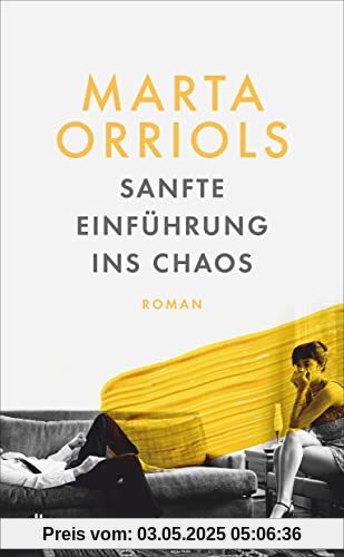 Sanfte Einführung ins Chaos: Roman | »Marta Orriols legt die Gefühle ihrer Charaktere wie unter ein Mikroskop.« Johanna Adorján, Süddeutsche Zeitung Sanfte Einführung ins Chaos: Roman | »Marta Orriols legt die Gefühle ihrer Charaktere wie unter ein Mikroskop.« Johanna Adorján, Süddeutsche Zeitung