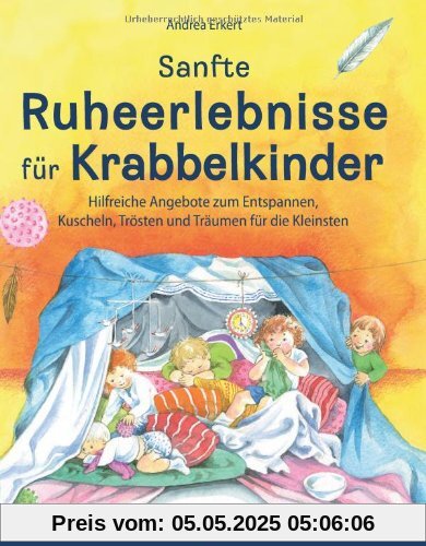 Sanfte Ruheerlebnisse für Krabbelkinder: Hilfreiche Angebote zum Entspannen, Kuscheln, Trösten und Träumen für die Kleinsten