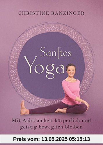Sanftes Yoga: Mit Achtsamkeit körperlich und geistig beweglich bleiben Sanftes Yoga: Mit Achtsamkeit körperlich und geistig beweglich bleiben