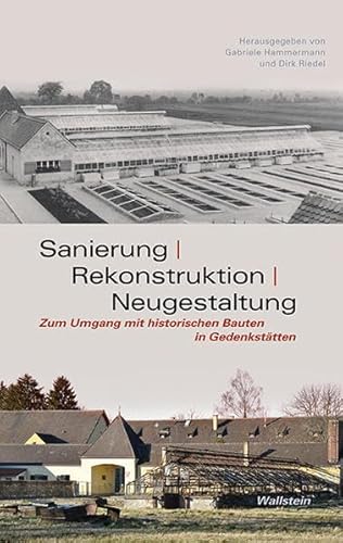 Sanierung – Rekonstruktion – Neugestaltung: Zum Umgang mit historischen Bauten in Gedenkstätten Sanierung – Rekonstruktion – Neugestaltung: Zum Umgang mit historischen Bauten in Gedenkstätten