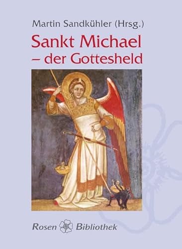 Sankt Michael - der Gottesheld: Der Erzengel in Mythen, Legenden, Sagen und Erzählungen; in Hymnen, Liedern und Gedichten (Rosenbibliothek)