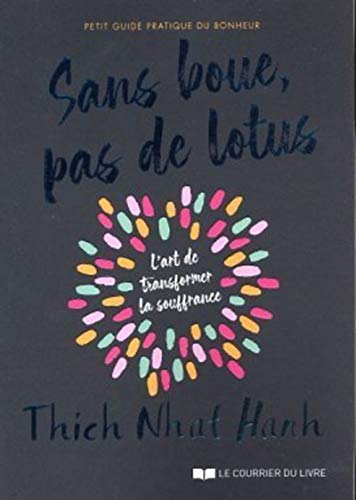 Sans boue, pas de lotus - Petit guide pratique du bonheur - L'art de transformer la souffrance Sans boue, pas de lotus - Petit guide pratique du bonheur - L'art de transformer la souffrance