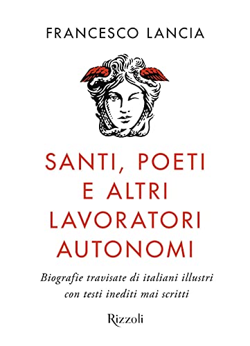 Santi, poeti e altri lavoratori autonomi. Biografie travisate di italiani illustri con testi inediti mai scritti von Rizzoli