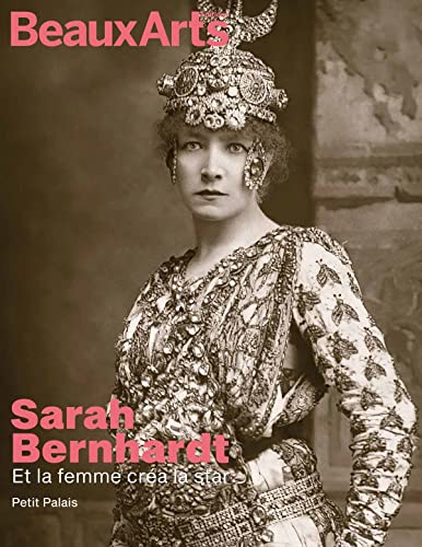 Sarah bernhardt. Et la femme créa la star: AU PETIT PALAIS