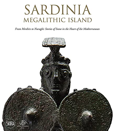 Sardinia Megalithic Island: From Menhirs to Nuraghi; Stories of Stone in the Heart of the Mediterranean von Skira Editore