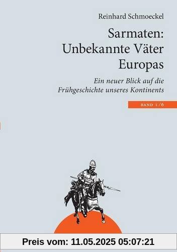 Sarmaten: Unbekannte Väter Europas: Ein neuer Blick auf die Frühgeschichte unseres Kontinents (Sarmaten: Ein vergessenes Volk formte halb Europa)