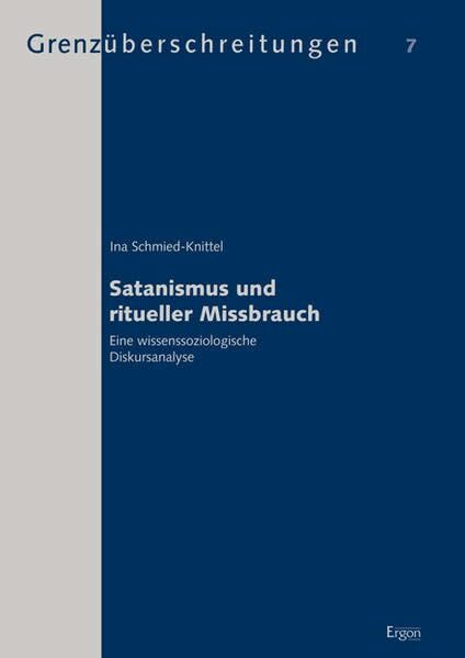 Satanismus und ritueller Missbrauch: Eine wissenssoziologische Diskursanalyse (Grenzüberschrei... Satanismus und ritueller Missbrauch: Eine wissenssoziologische Diskursanalyse (Grenzüberschrei...