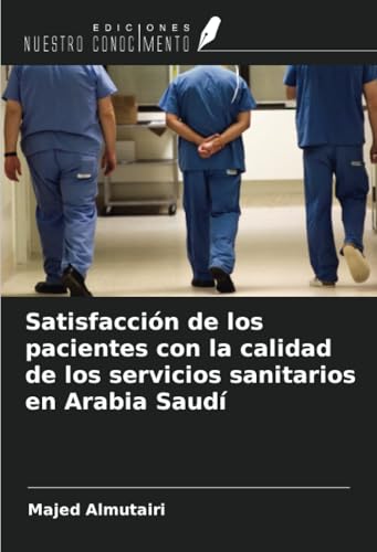 Satisfacción de los pacientes con la calidad de los servicios sanitarios en Arabia Saudí von Ediciones Nuestro Conocimiento