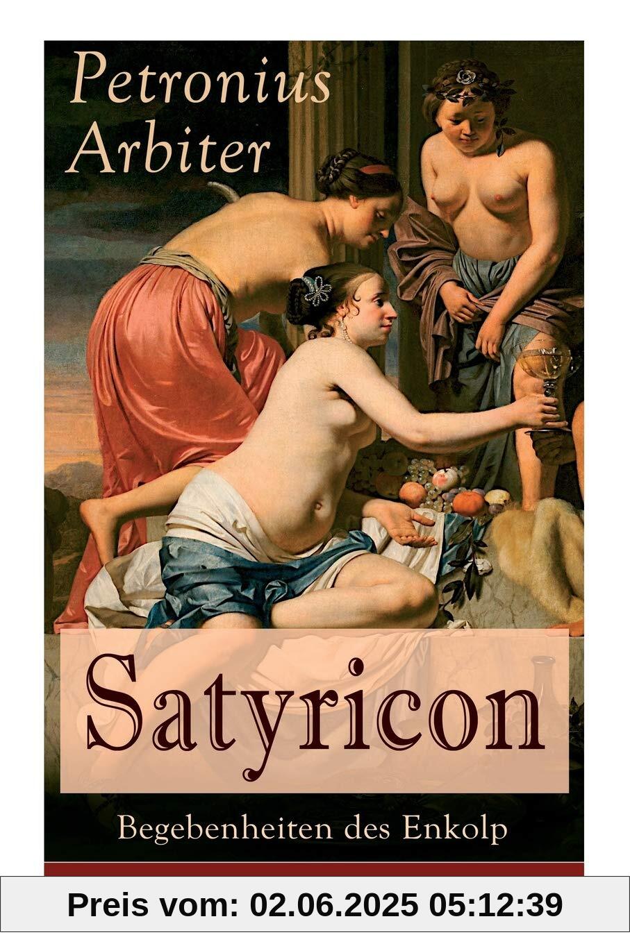 Satyricon: Begebenheiten des Enkolp: Historischer Roman aus der Zeit des römischen Kaisers Nero