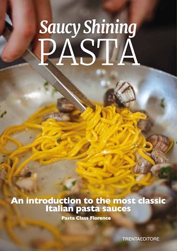 Saucy shining pasta. An introduction to the most classic Italian pasta sauces von Trenta Editore