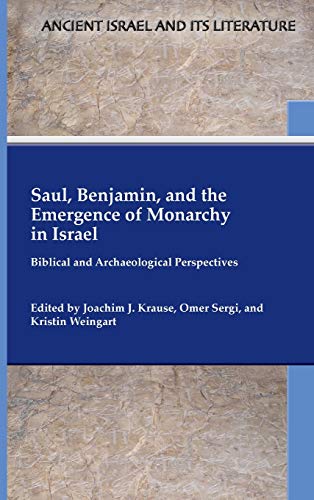 Saul, Benjamin, and the Emergence of Monarchy in Israel: Biblical and Archaeological Perspectives (Ancient Israel and Its Literature, Band 40)