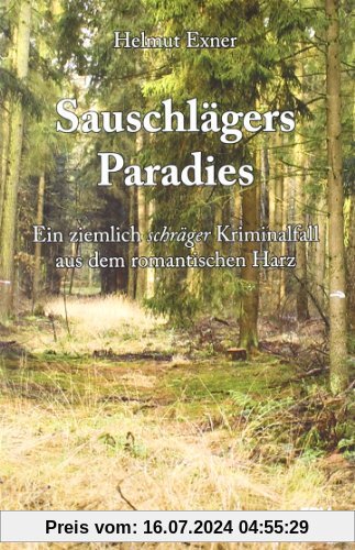Sauschlägers Paradies: Ein ziemlich schräger Kriminalfall aus dem romantischen Harz