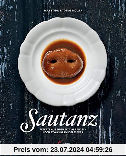 Sautanz: Rezepte aus einer Zeit, in der Fleisch noch etwas Besonderes war