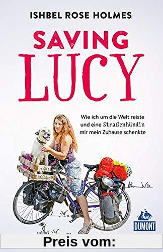 Saving Lucy: Wie ich um die Welt reiste und eine Straßenhündin mir mein Zuhause schenkte (DuMont Welt - Menschen - Reisen)
