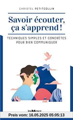 Savoir Ecouter, ça S'Apprend !: Techniques simples et concrètes pour bien communiquer Savoir Ecouter, ça S'Apprend !: Techniques simples et concrètes pour bien communiquer