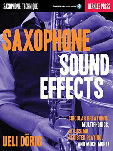 Saxophone Sound Effects: Lehrmaterial für Saxophon (Book): Saxophone: Technique; Circular Breathing, Multiphonics, Altissimo Register Playing and Much More!
