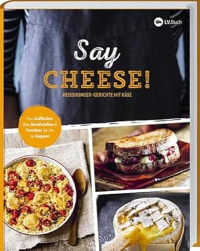 Say Cheese!: Heißhunger-Gerichte mit Käse. 65 dekadente Rezepte, die vor geschmolzenem Käse nur so strotzen - Suppen, Snacks, Dips, Crêpes, Aufläufe, Pasta uvm.! Say Cheese!: Heißhunger-Gerichte mit Käse. 65 dekadente Rezepte, die vor geschmolzenem Käse nur so strotzen - Suppen, Snacks, Dips, Crêpes, Aufläufe, Pasta uvm.!