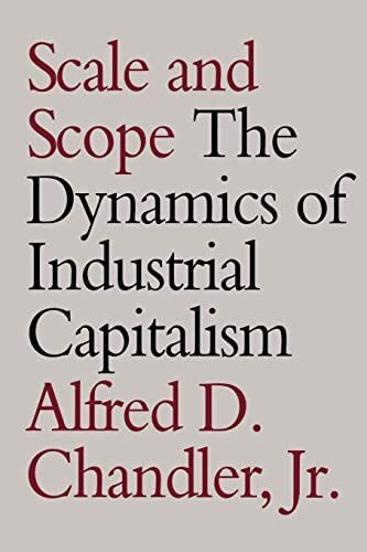 Scale and Scope: The Dynamics of Industrial Capitalism Scale and Scope: The Dynamics of Industrial Capitalism
