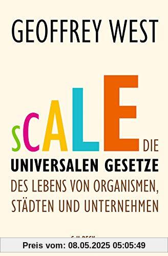 Scale: Die universalen Gesetze des Lebens von Organismen, Städten und Unternehmen Scale: Die universalen Gesetze des Lebens von Organismen, Städten und Unternehmen