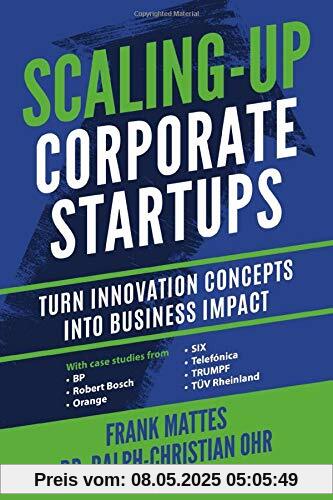 Scaling-up Corporate Startups: Turn innovation concepts into business impact