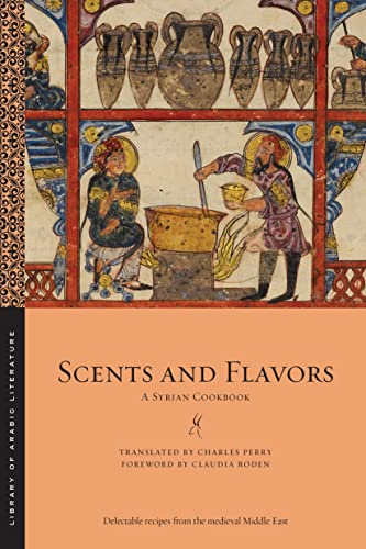 Scents and Flavors: A Syrian Cookbook (Library of Arabic Literature)