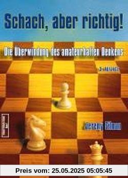 Schach, aber richtig!: Die Überwindung des amateurhaften Denkens