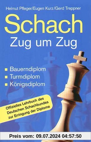 Schach Zug um Zug: Bauerndiplom, Turmdiplom, Königsdiplom - Offizielles Lehrbuch des Deutschen Schachbundes zur Erringung der Diplome