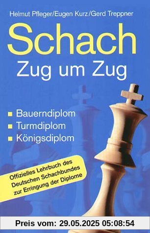 Schach Zug um Zug: Bauerndiplom, Turmdiplom, Königsdiplom - Offizielles Lehrbuch des Deutschen Schachbundes zur Erringung der Diplome