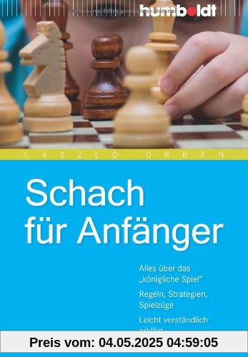 Schach für Anfänger. Alles über das "königliche Spiel". Regeln, Strategien, Spielzüge. Leicht verständlich erklärt: Alles über das königliche ... Spielzüge. Leicht verständlich erklärt