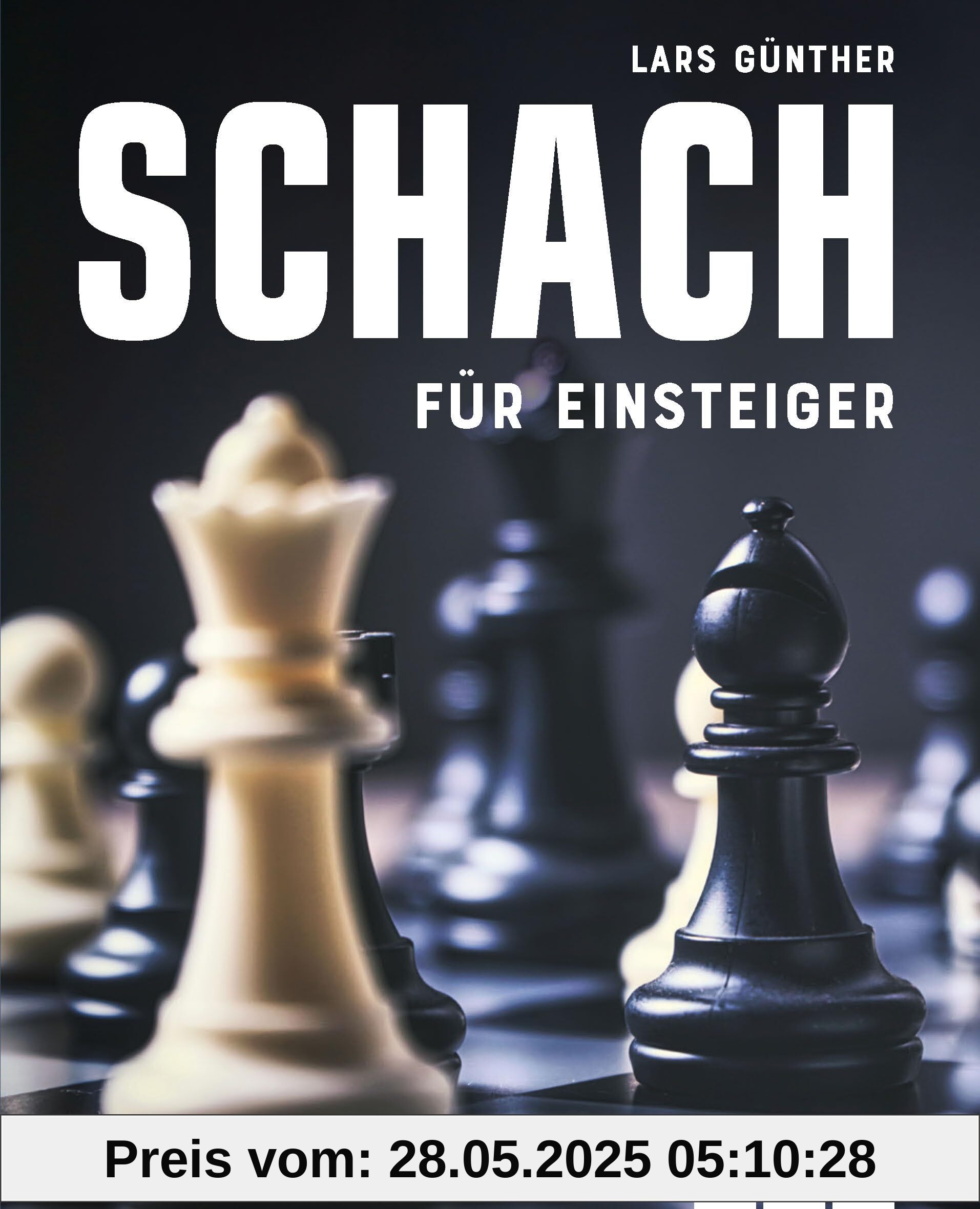 Schach für Einsteiger: Stufe für Stufe vom Einsteiger zum Könner: So lernt man heute Schach!