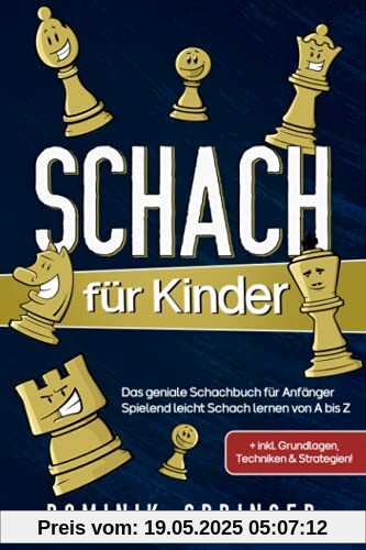 Schach für Kinder: Das geniale Schachbuch für Anfänger - Spielend leicht Schach lernen von A bis Z +inkl. Grundlagen, Techniken & Strategien!