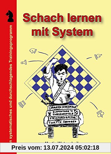 Schach lernen mit System: Ein systematisches und durchschlagendes Trainingsprogramm